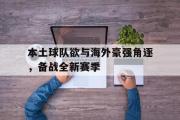GOGO体育娱乐网页版-本土球队欲与海外豪强角逐，备战全新赛季