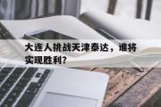 GOGO体育在线注册-大连人挑战天津泰达，谁将实现胜利？