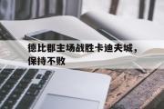 GOGO体育在线注册-德比郡主场战胜卡迪夫城，保持不败