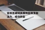 GOGO体育娱乐网页版-吉林百威球员换帅后焕发新活力，成功转型