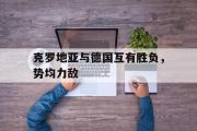GOGO体育娱乐网页版-克罗地亚与德国互有胜负，势均力敌