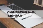 GOGO体育在线注册-门兴格拉德巴赫客场大胜，状态持续火热