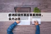 GOGO体育在线注册-欧洲超级杯赛后赛果揭晓，实力占优