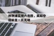 GOGO体育在线注册-利物浦实现六连胜，英超夺冠前景一片光明