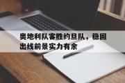 GOGO体育官方网址-奥地利队客胜约旦队，稳固出线前景实力有余