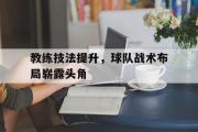 GOGO体育官方网址-教练技法提升，球队战术布局崭露头角