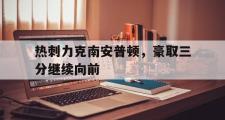 GOGO体育官方网址-热刺力克南安普顿，豪取三分继续向前