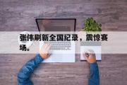 GOGO体育官方网址-张伟刷新全国纪录，震惊赛场。