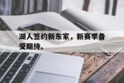 GOGO体育娱乐网页版-湖人签约新东家，新赛季备受期待。