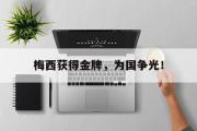 GOGO体育在线注册-梅西获得金牌，为国争光！