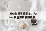 GOGO体育官方网址-JDG失误导致翻车，Faker赛后深夜发博致歉