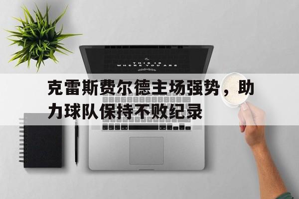 克雷斯费尔德主场强势，助力球队保持不败纪录