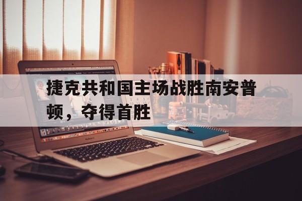 捷克共和国主场战胜南安普顿，夺得首胜