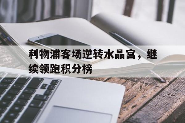 利物浦客场逆转水晶宫，继续领跑积分榜