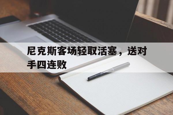 尼克斯客场轻取活塞，送对手四连败