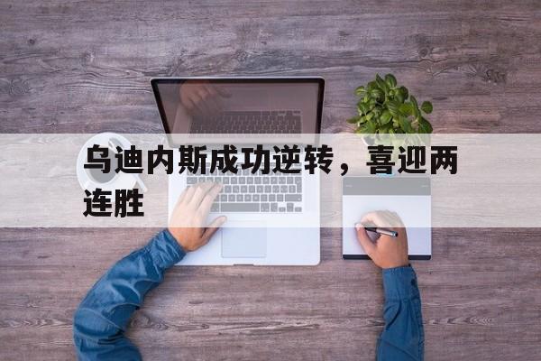 乌迪内斯成功逆转，喜迎两连胜