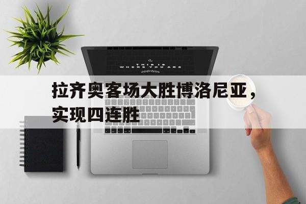 拉齐奥客场大胜博洛尼亚，实现四连胜