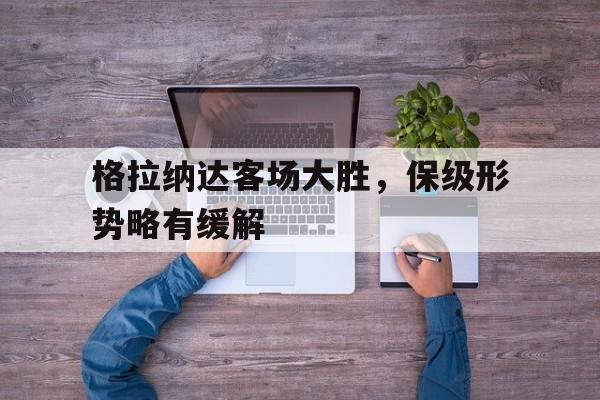 格拉纳达客场大胜，保级形势略有缓解