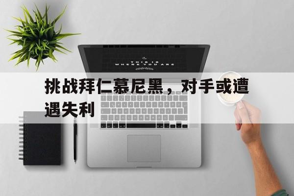 挑战拜仁慕尼黑，对手或遭遇失利